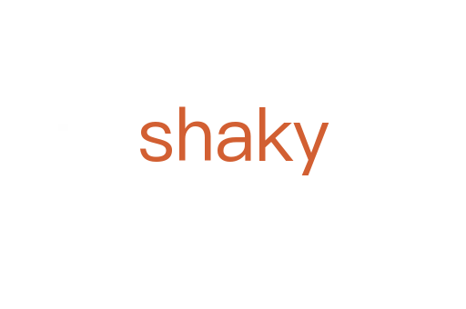 shaky