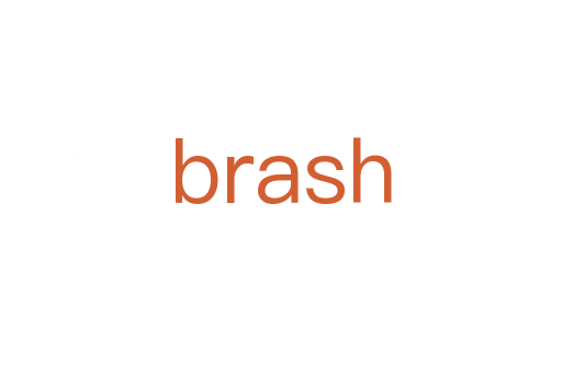 brash