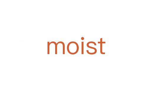 moist